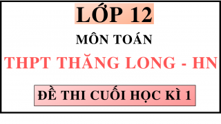 ĐỀ THI CUỐI HỌC KÌ 1 - MÔN TOÁN - THPT THĂNG LONG - HN